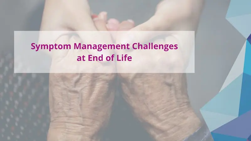 Symptom Management Challenges at End of Life