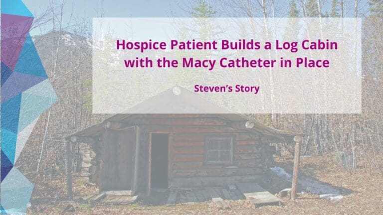 Macy Catheter Enables Patient to Build Log Cabin While on Hospice Care